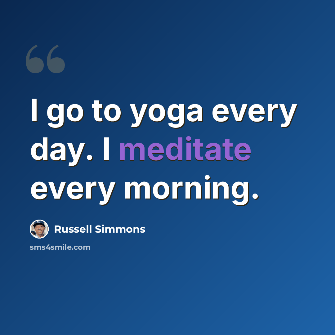 “I go to yoga every day. I meditate every morning.” quote by Russell Simmons