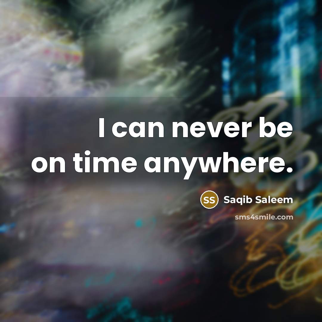 “I can never be on time anywhere.” quote by Saqib Saleem