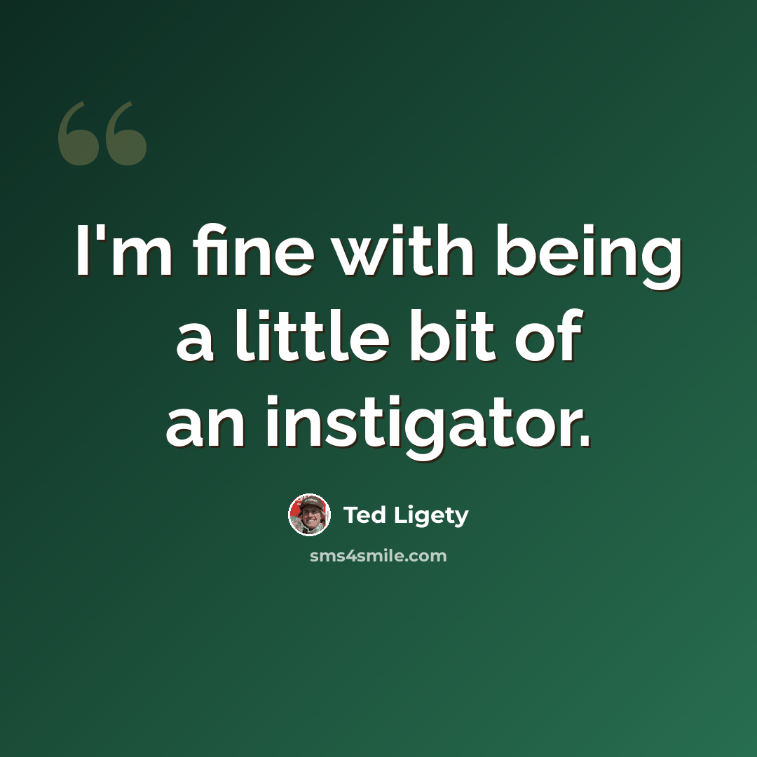 “I'm fine with being a little bit of an instigator.” quote by Ted Ligety
