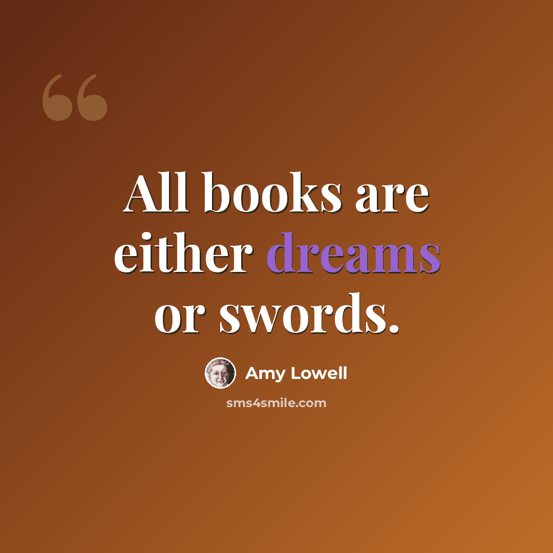 “All books are either dreams or swords.” quote by Amy Lowell