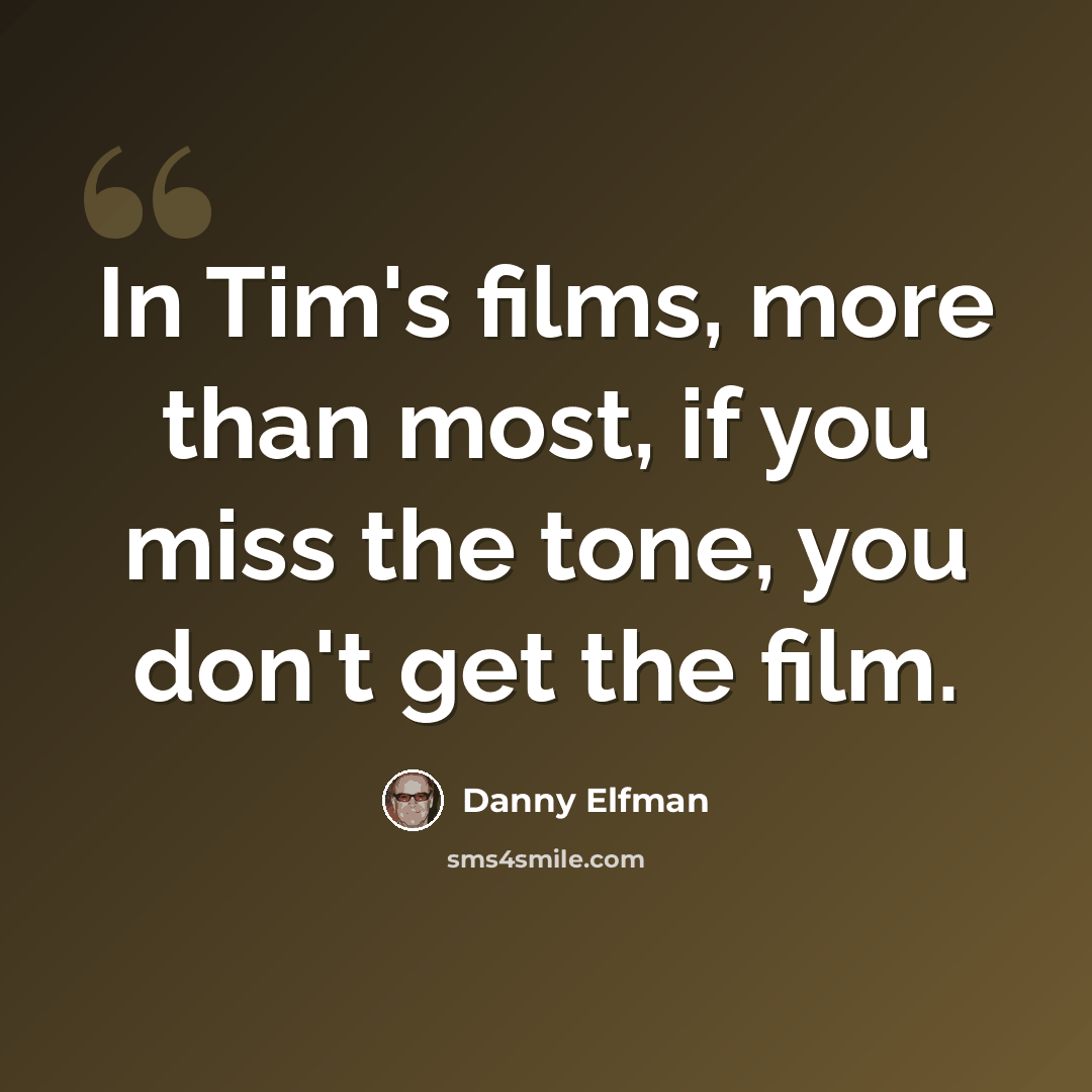 “In Tim's films, more than most, if you miss the tone, you don't get the film.” quote by Danny Elfman