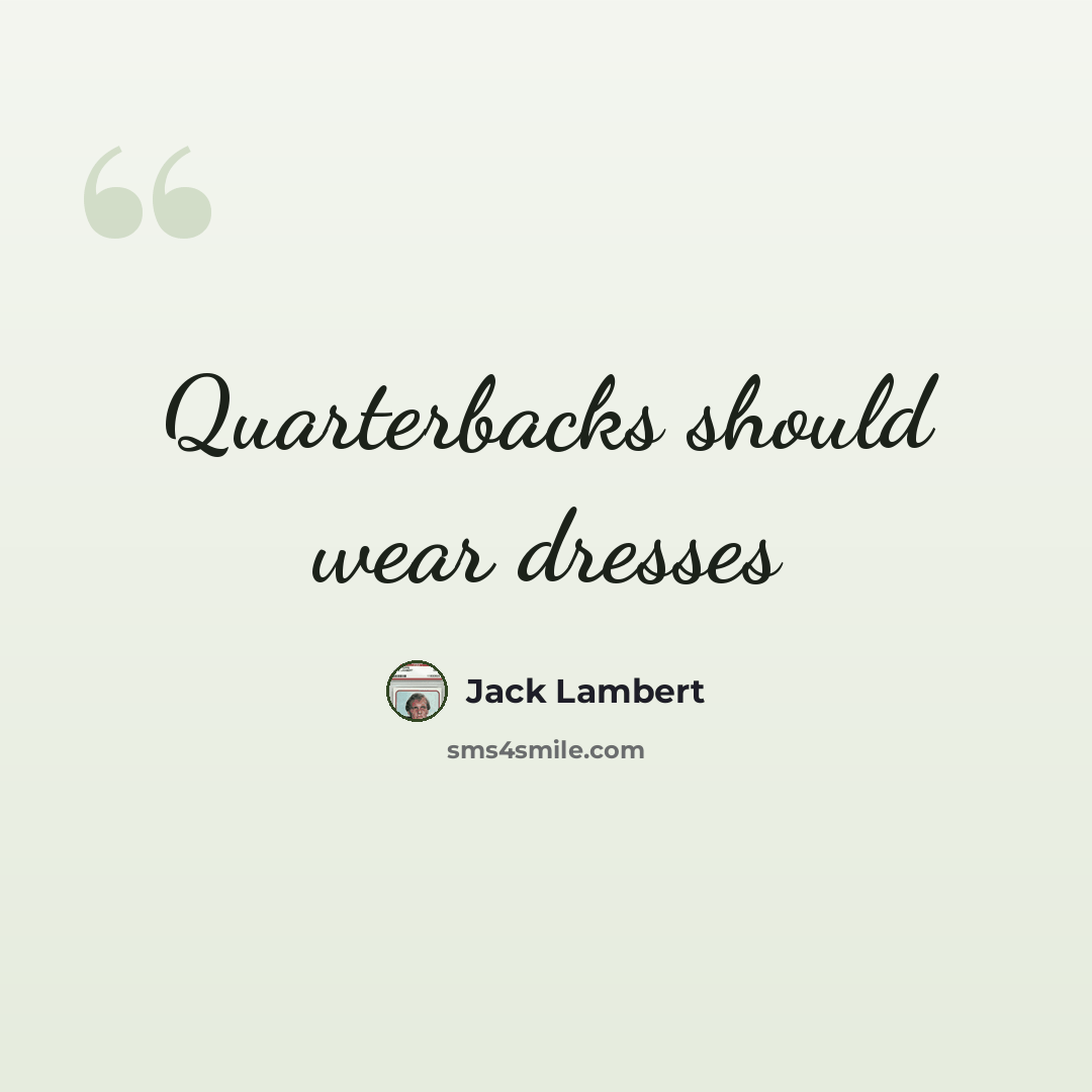 “Quarterbacks should wear dresses” quote by Jack Lambert