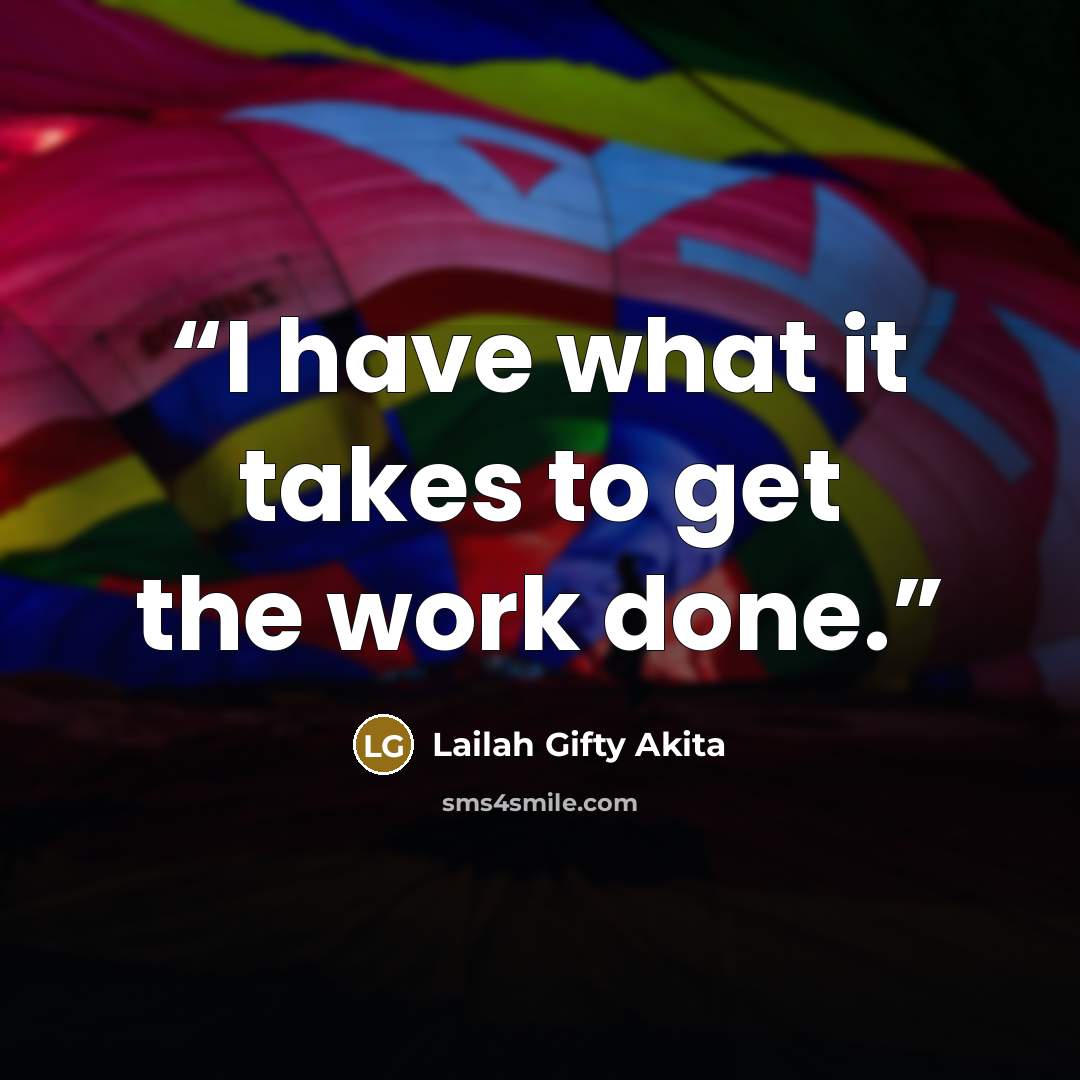 “I have what it takes to get the work done.” quote by Lailah Gifty Akita