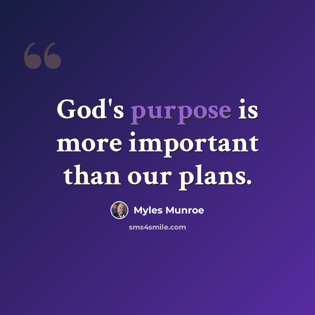 “God's purpose is more important than our plans.” quote by Myles Munroe