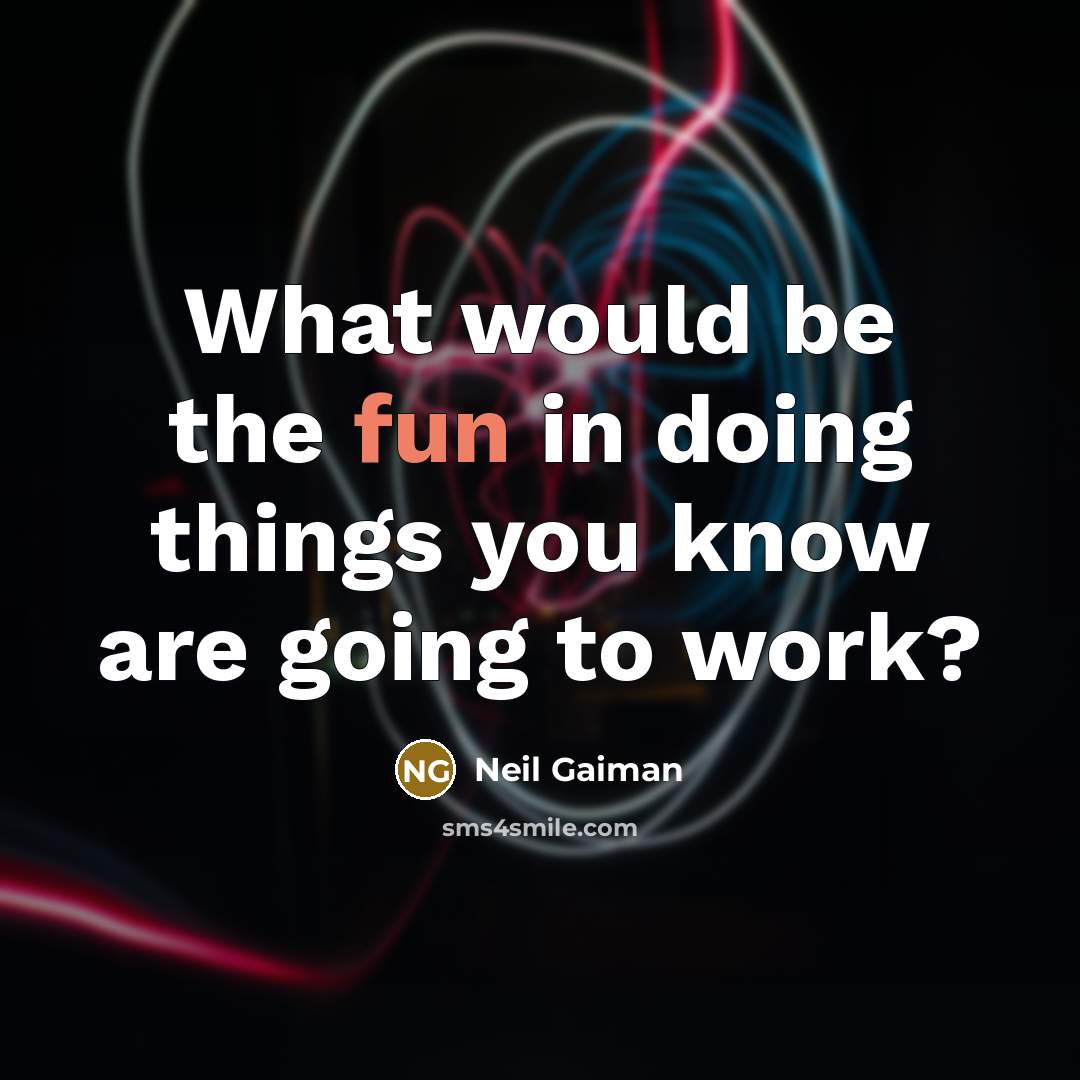 “What would be the fun in doing things you know are going to work?” quote by Neil Gaiman