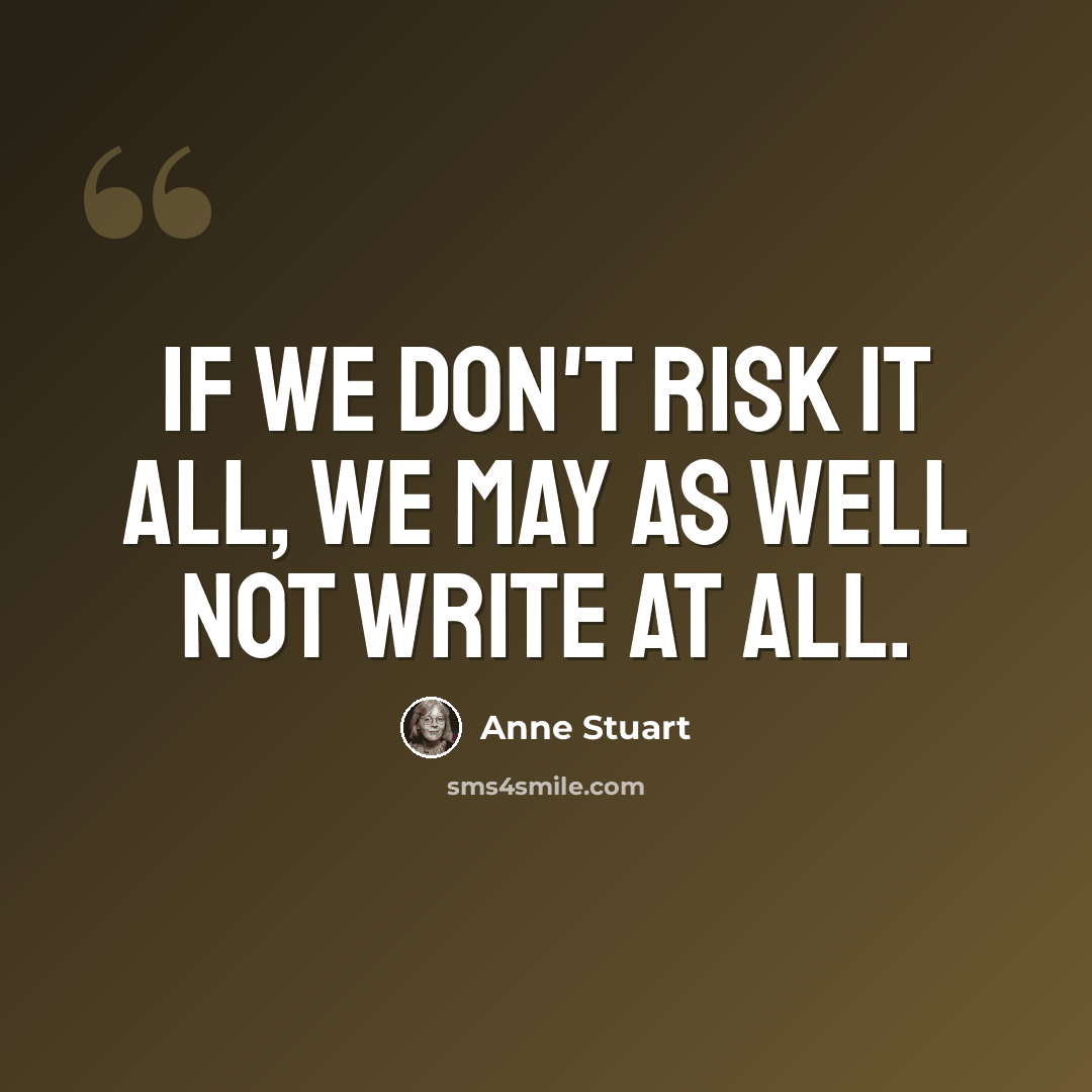 “If we don't risk it all, we may as well not write at all.” quote by Anne Stuart