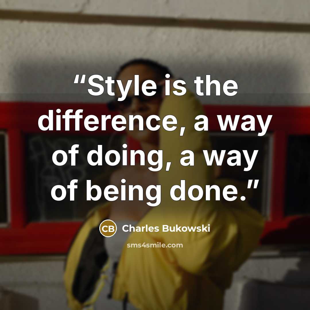 “Style is the difference, a way of doing, a way of being done.” quote by Charles Bukowski