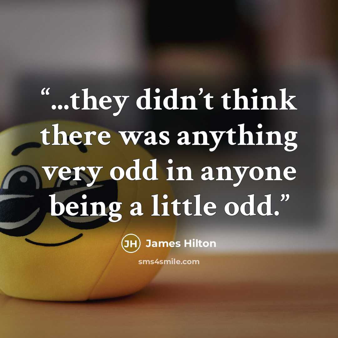“...they didn’t think there was anything very odd in anyone being a little odd.” quote by James Hilton