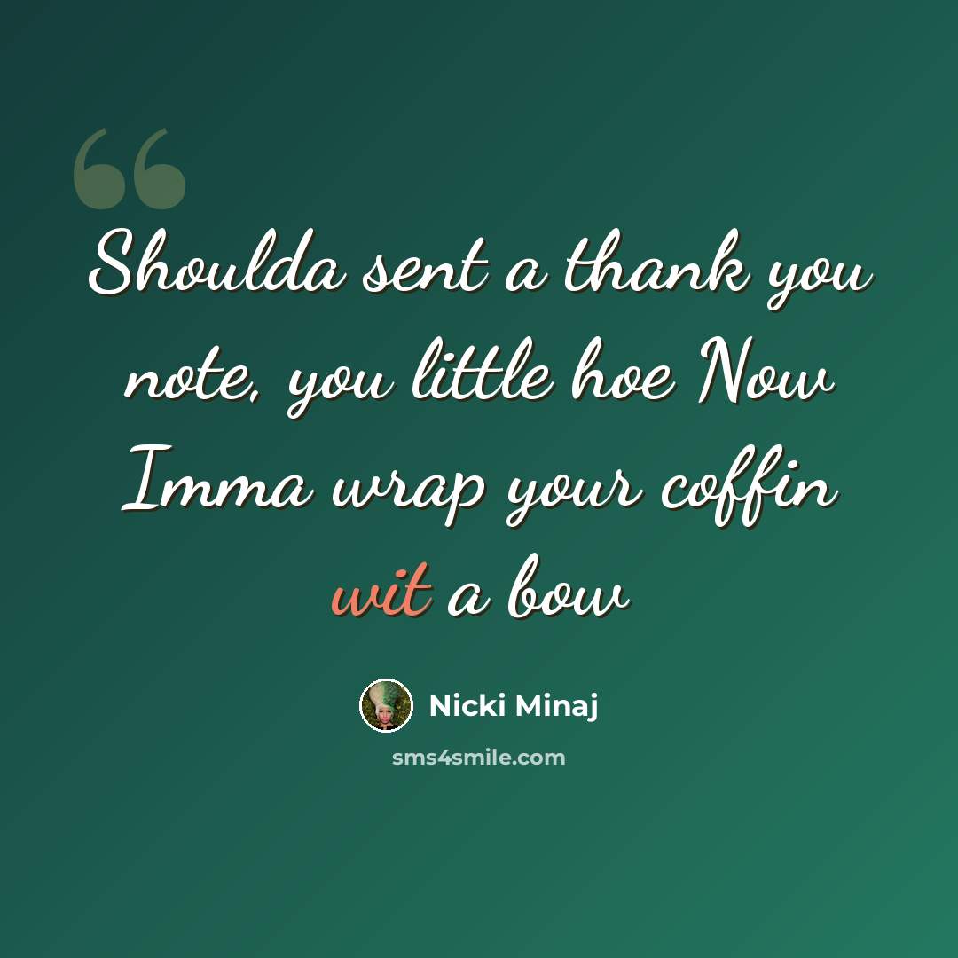 “Shoulda sent a thank you note, you little hoe Now Imma wrap your coffin wit a bow” quote by Nicki Minaj