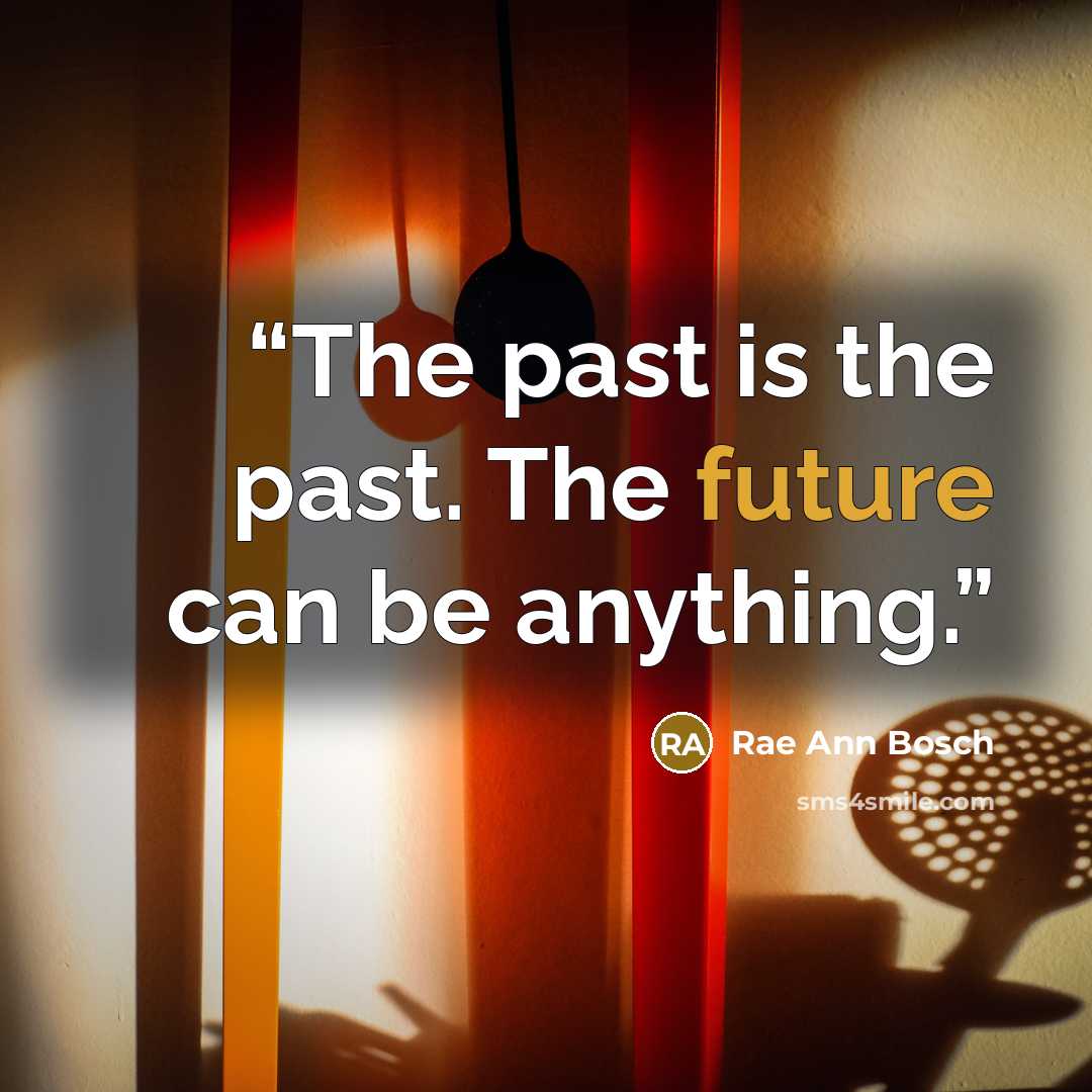 “The past is the past. The future can be anything.” quote by Rae Ann Bosch