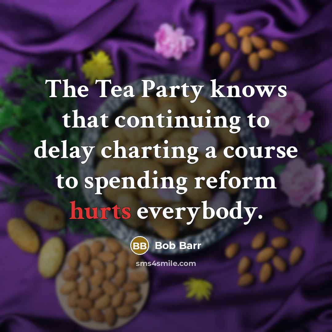 “The Tea Party knows that continuing to delay charting a course to spending reform hurts everybody.” quote by Bob Barr