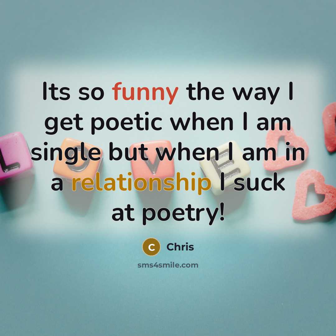 “Its so funny the way I get poetic when I am single but when I am in a relationship I suck at poetry!” quote by Chris