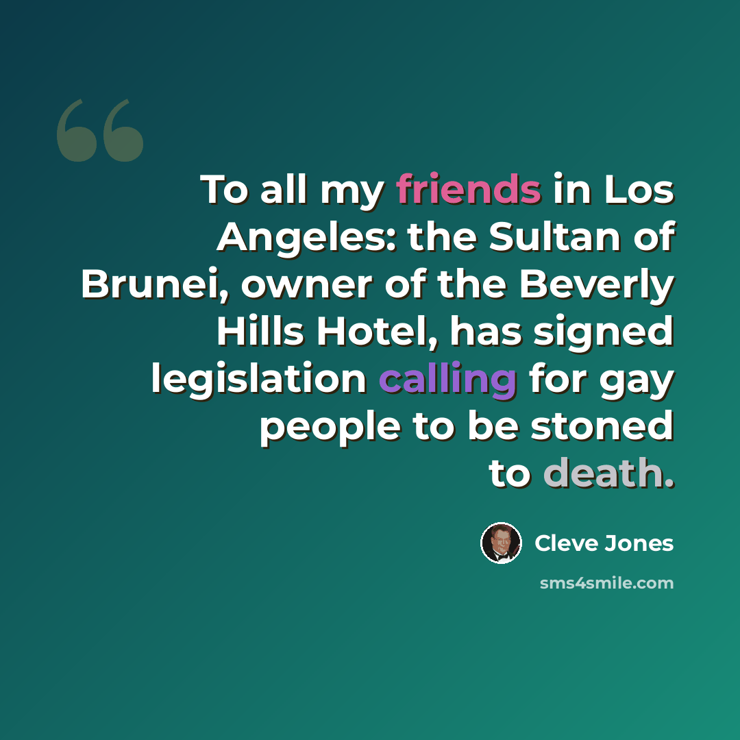 “To all my friends in Los Angeles: the Sultan of Brunei, owner of the Beverly Hills Hotel, has signed legislation calling for gay people to be stoned to death.” quote by Cleve Jones