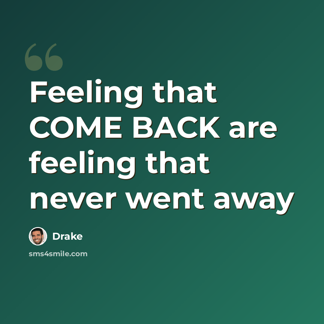 “Feeling that COME BACK are feeling that never went away” quote by Drake