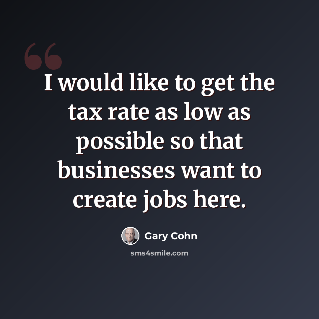 “I would like to get the tax rate as low as possible so that businesses want to create jobs here.” quote by Gary Cohn