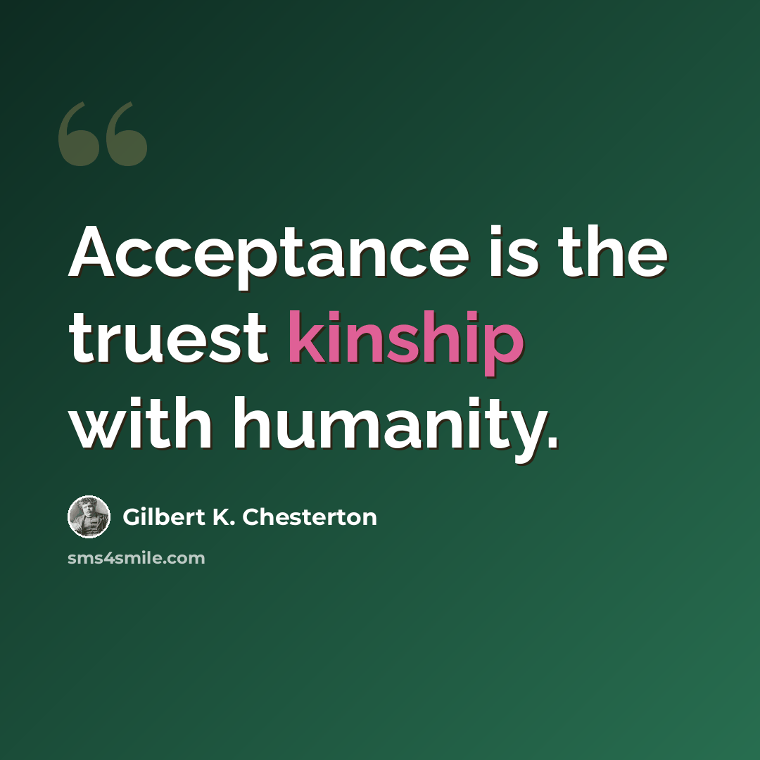 “Acceptance is the truest kinship with humanity.” quote by Gilbert K. Chesterton