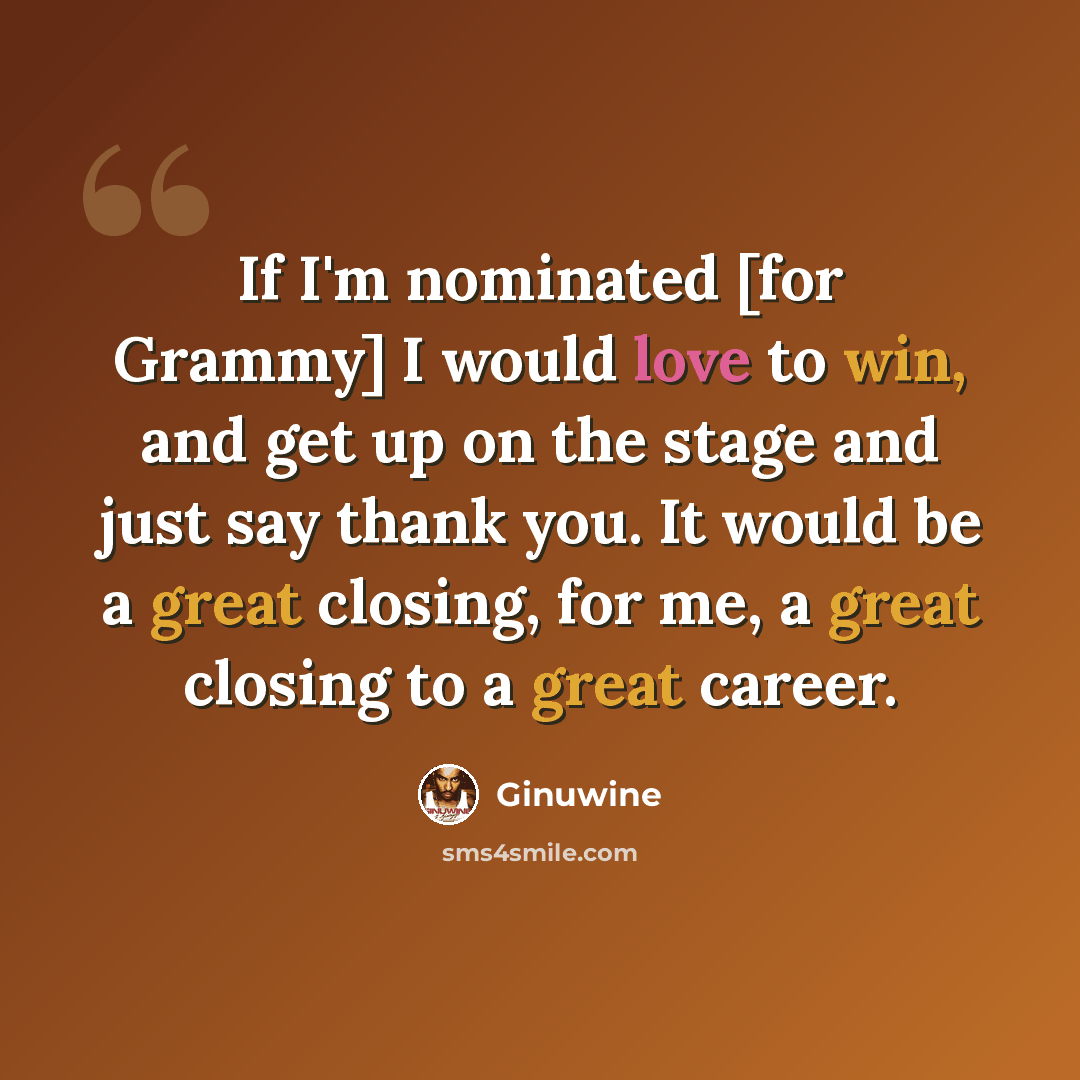 “If I'm nominated [for Grammy] I would love to win, and get up on the stage and just say thank you. It would be a great closing, for me, a great closing to a great career.” quote by Ginuwine