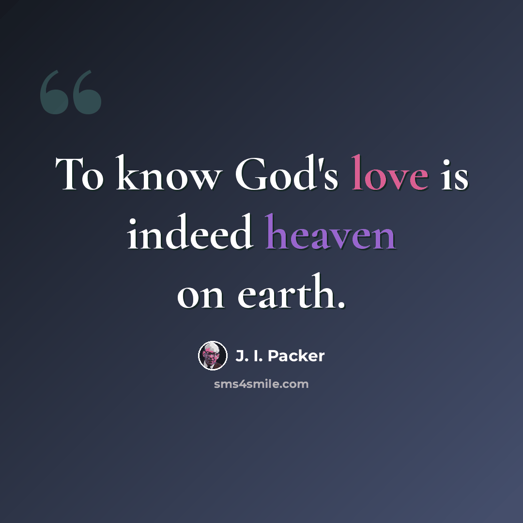“To know God's love is indeed heaven on earth.” quote by J. I. Packer