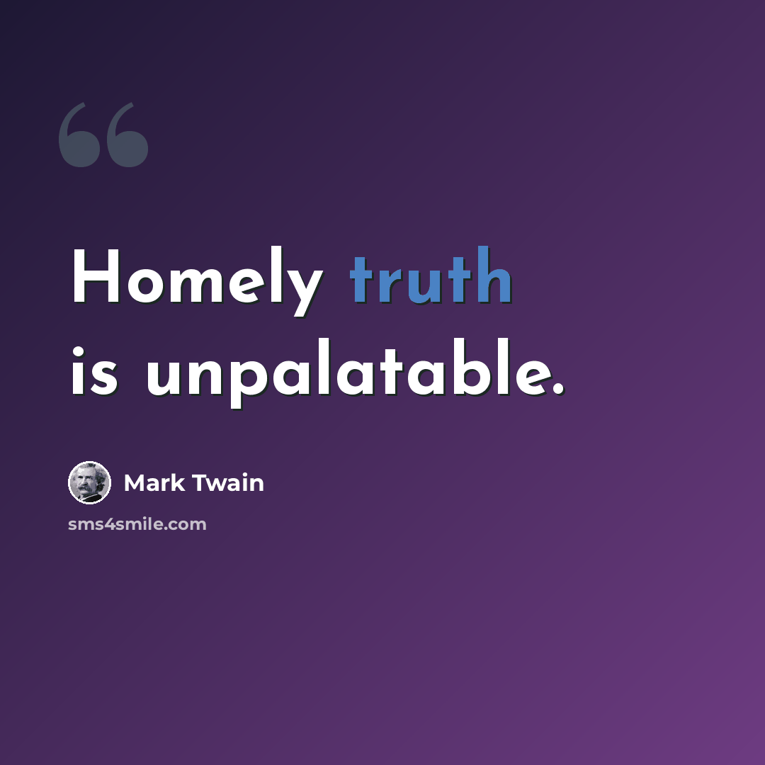 “Homely truth is unpalatable.” quote by Mark Twain