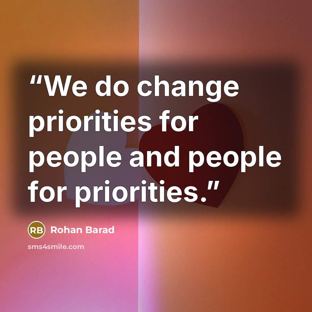 “We do change priorities for people and people for priorities.” quote by Rohan Barad