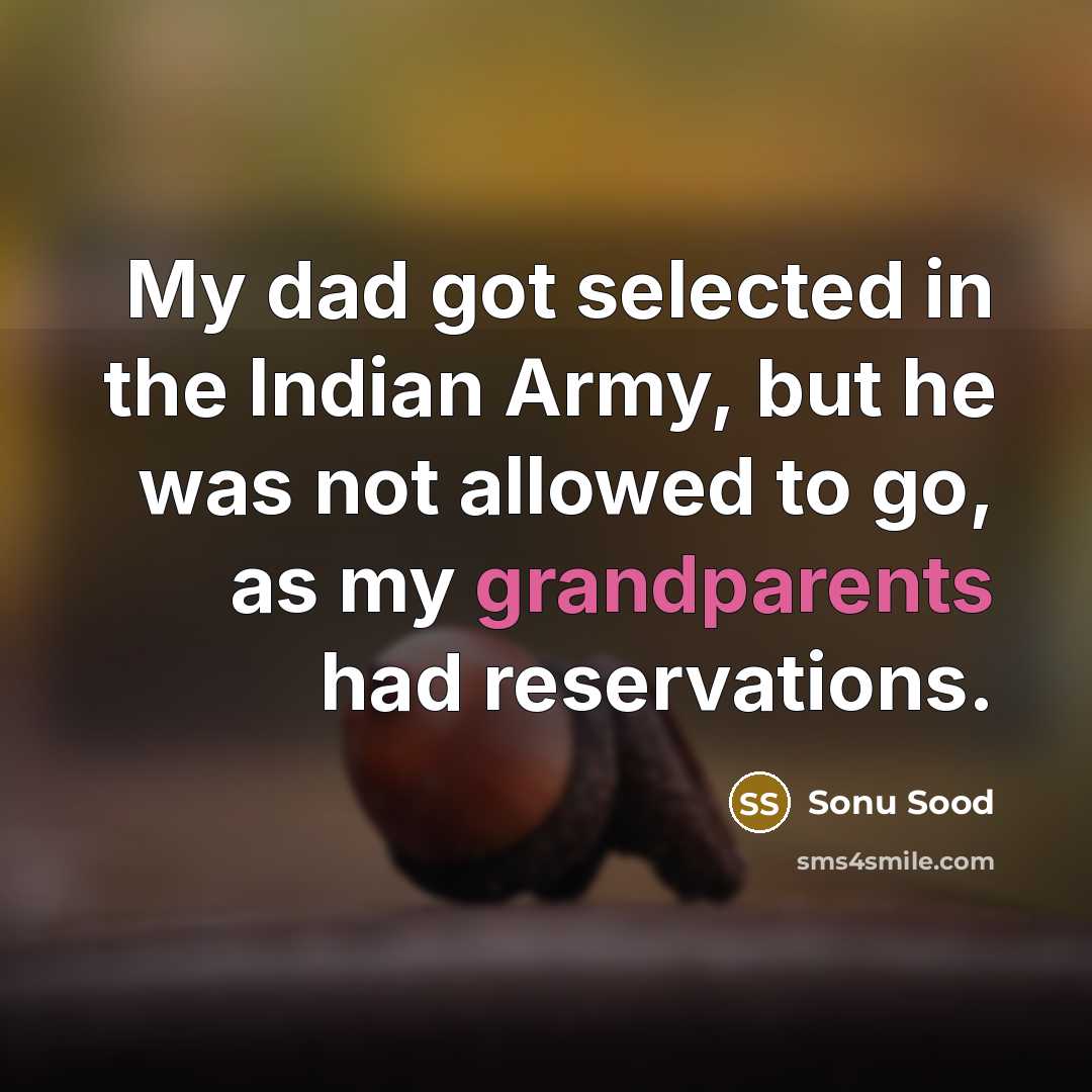 “My dad got selected in the Indian Army, but he was not allowed to go, as my grandparents had reservations.” quote by Sonu Sood