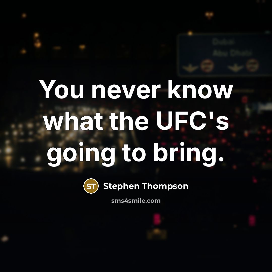 “You never know what the UFC's going to bring.” quote by Stephen Thompson
