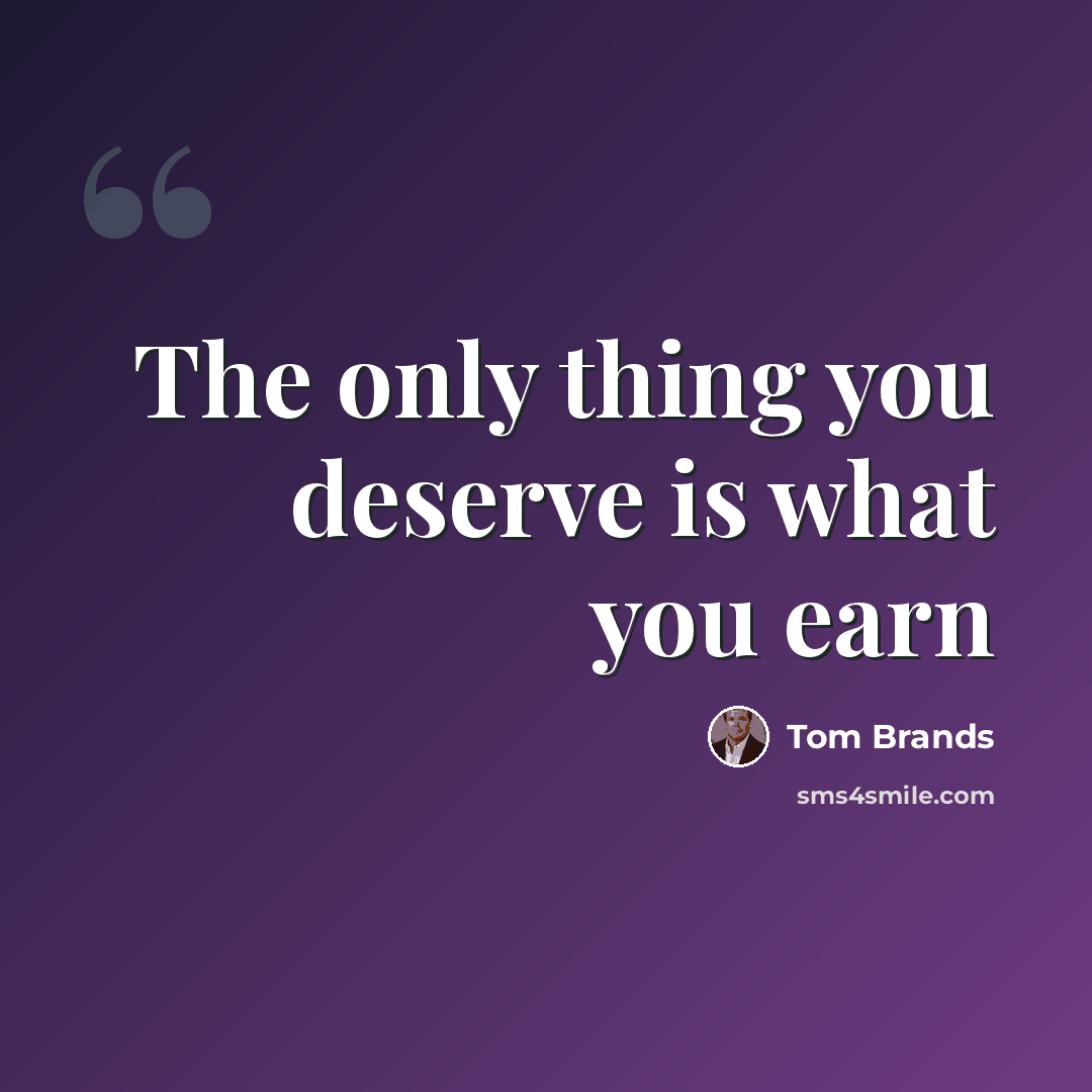 “The only thing you deserve is what you earn” quote by Tom Brands