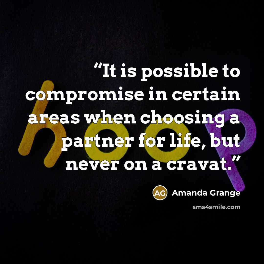 “It is possible to compromise in certain areas when choosing a partner for life, but never on a cravat.” quote by Amanda Grange
