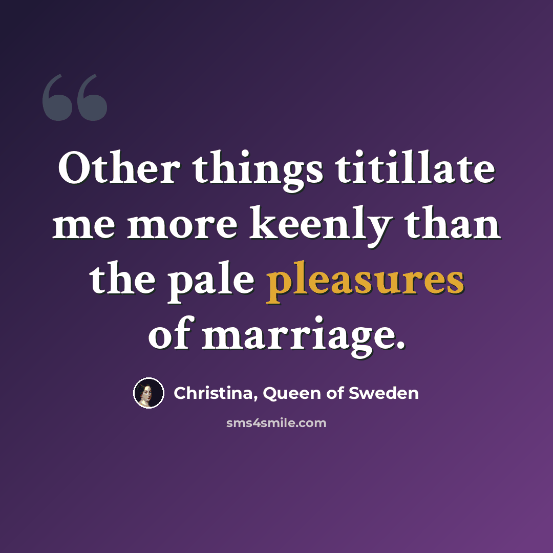 “Other things titillate me more keenly than the pale pleasures of marriage.” quote by Christina, Queen of Sweden