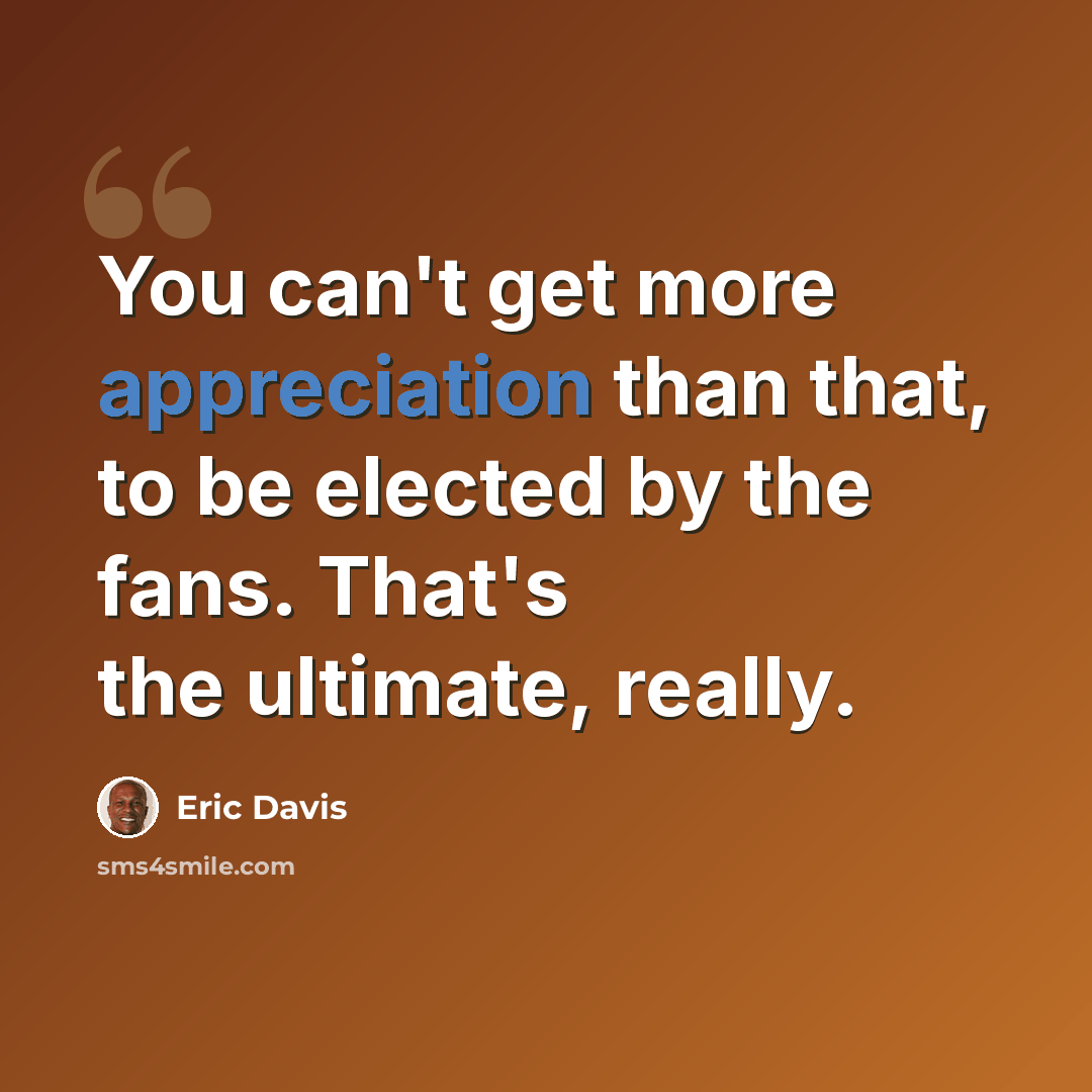 “You can't get more appreciation than that, to be elected by the fans. That's the ultimate, really.” quote by Eric Davis