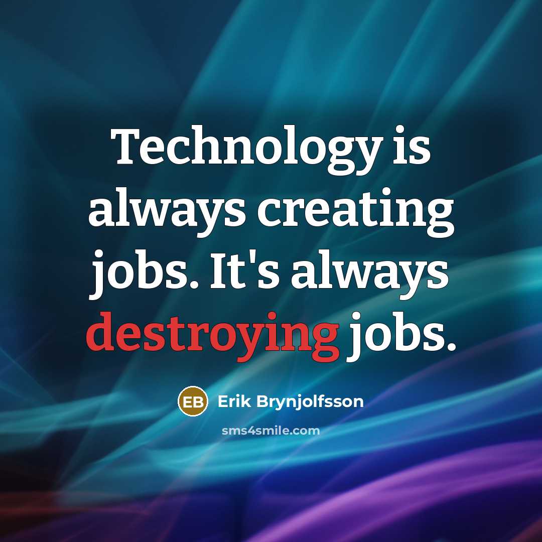 “Technology is always creating jobs. It's always destroying jobs.” quote by Erik Brynjolfsson