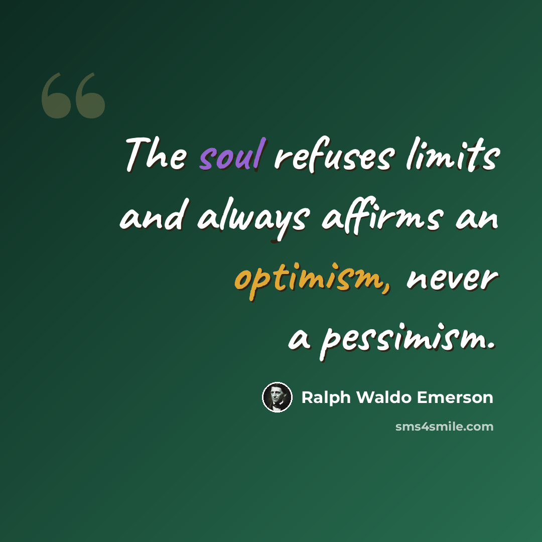 “The soul refuses limits and always affirms an optimism, never a pessimism.” quote by Ralph Waldo Emerson