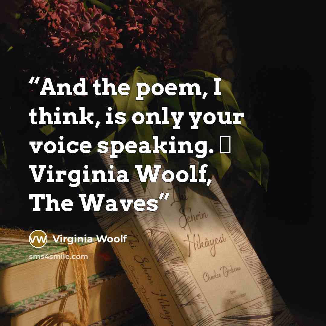 “And the poem, I think, is only your voice speaking. ― Virginia Woolf, The Waves” quote by Virginia Woolf