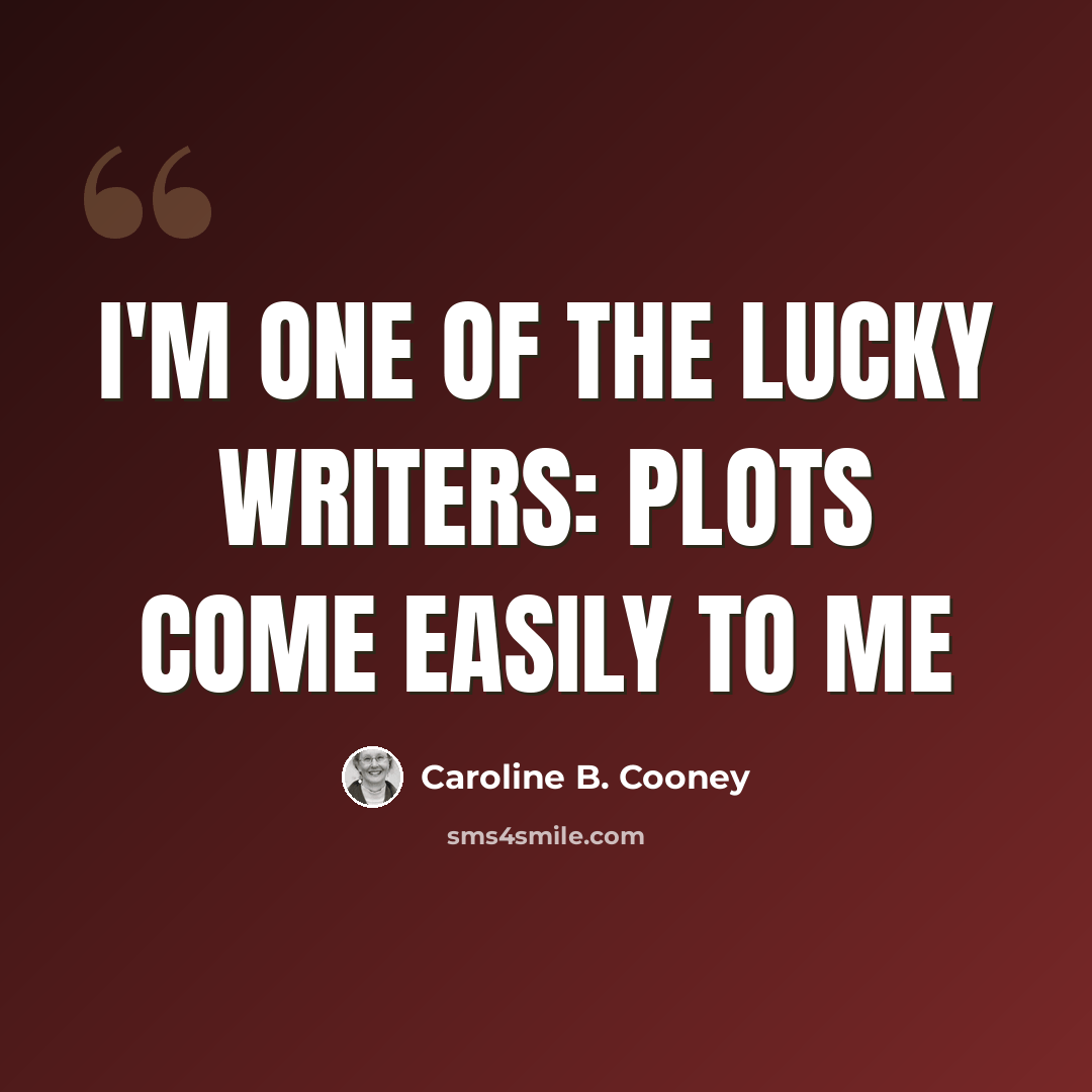 “I'm one of the lucky writers: plots come easily to me” quote by Caroline B. Cooney