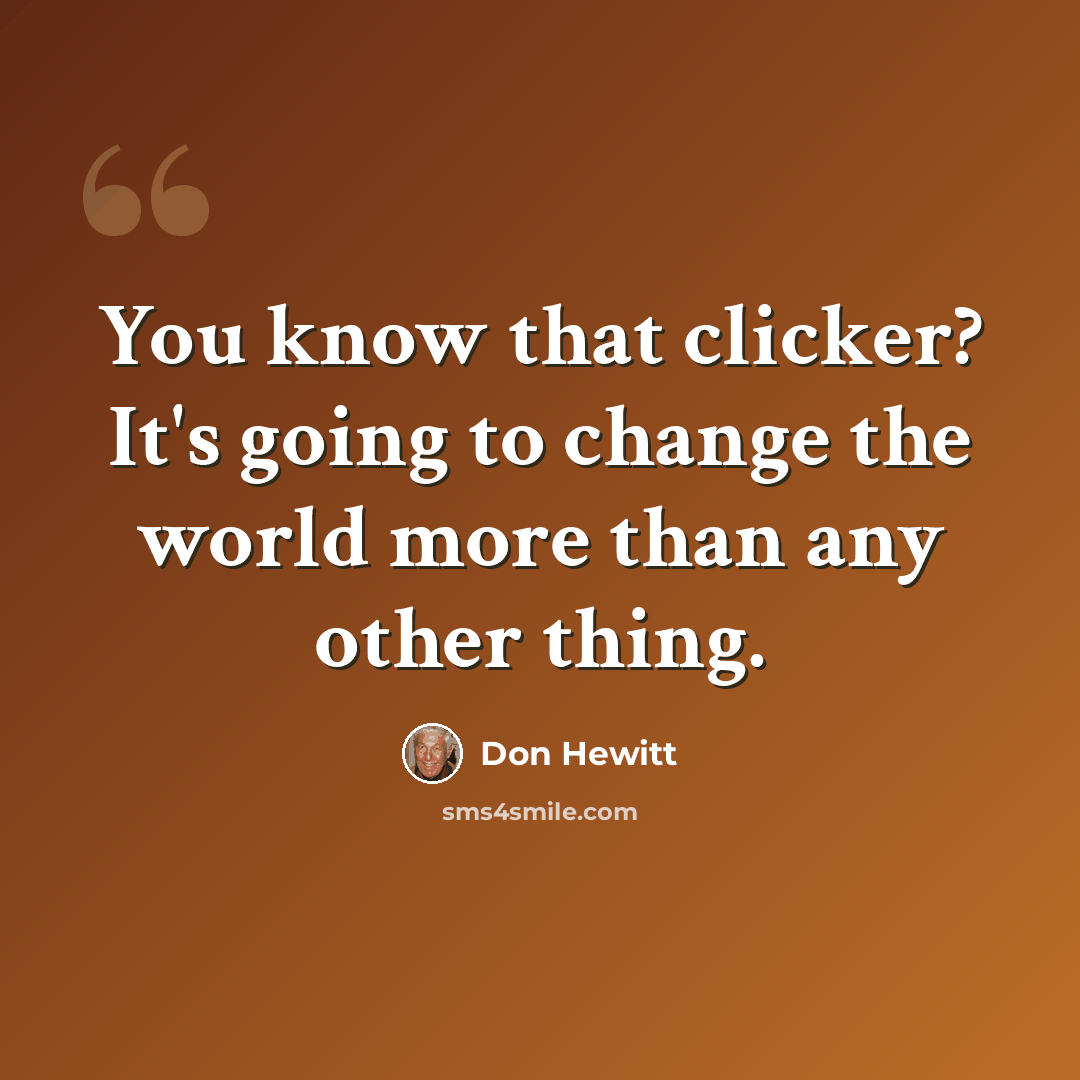 “You know that clicker? It's going to change the world more than any other thing.” quote by Don Hewitt