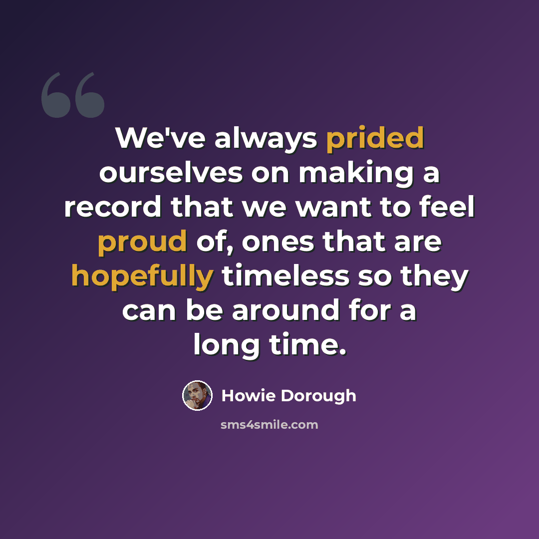 “We've always prided ourselves on making a record that we want to feel proud of, ones that are hopefully timeless so they can be around for a long time.” quote by Howie Dorough