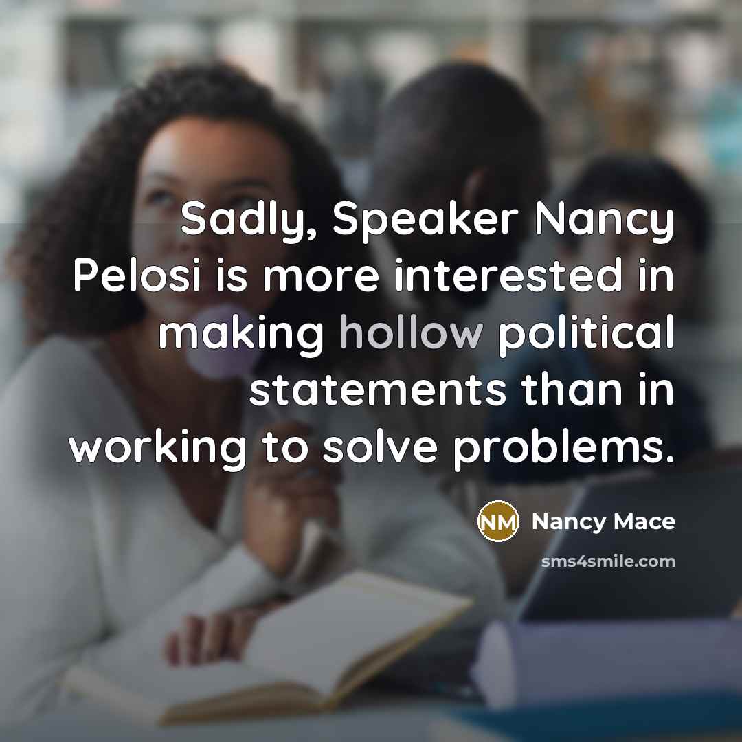 “Sadly, Speaker Nancy Pelosi is more interested in making hollow political statements than in working to solve problems.” quote by Nancy Mace
