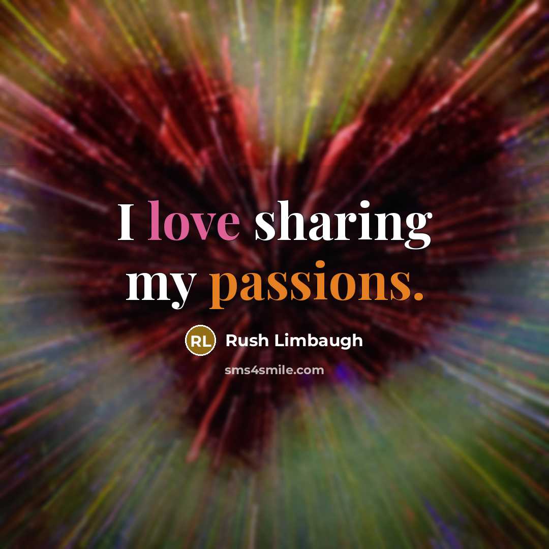 “I love sharing my passions.” quote by Rush Limbaugh