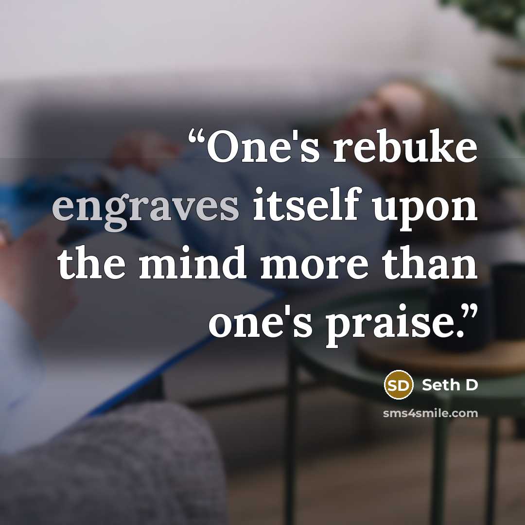 “One's rebuke engraves itself upon the mind more than one's praise.” quote by Seth D