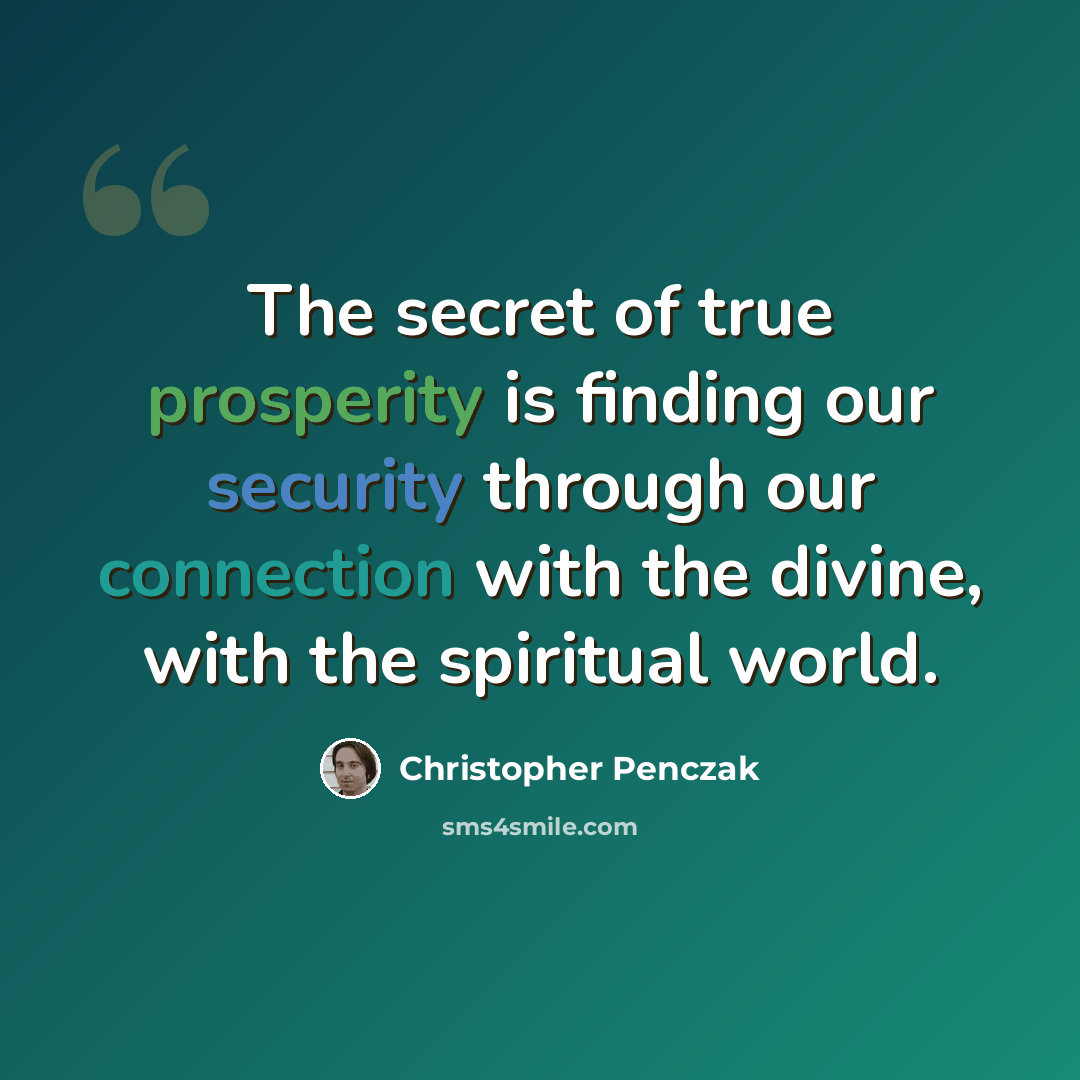 “The secret of true prosperity is finding our security through our connection with the divine, with the spiritual world.” quote by Christopher Penczak