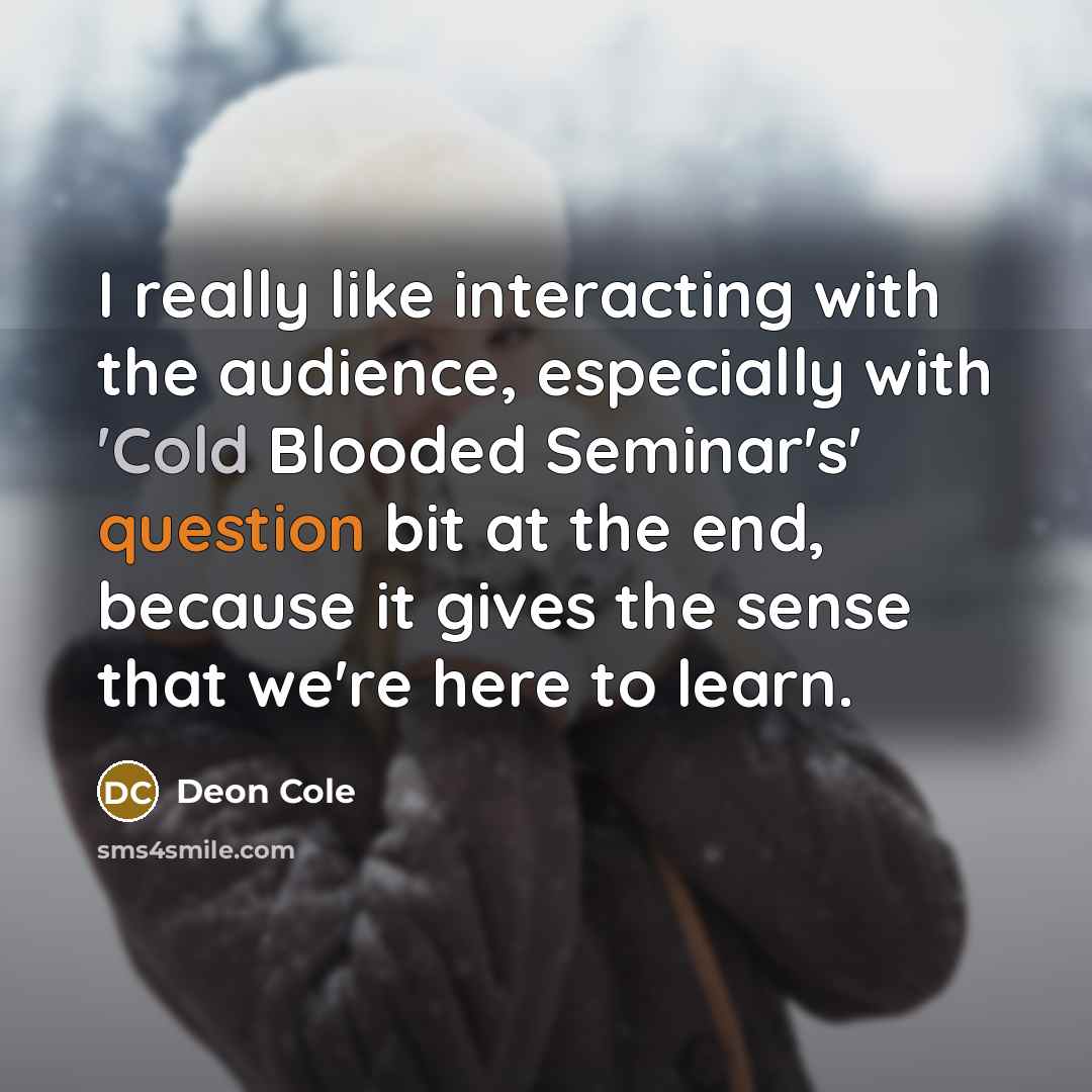 “I really like interacting with the audience, especially with 'Cold Blooded Seminar's' question bit at the end, because it gives the sense that we're here to learn.” quote by Deon Cole