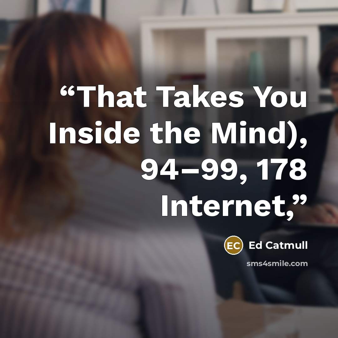 “That Takes You Inside the Mind), 94–99, 178 Internet,” quote by Ed Catmull