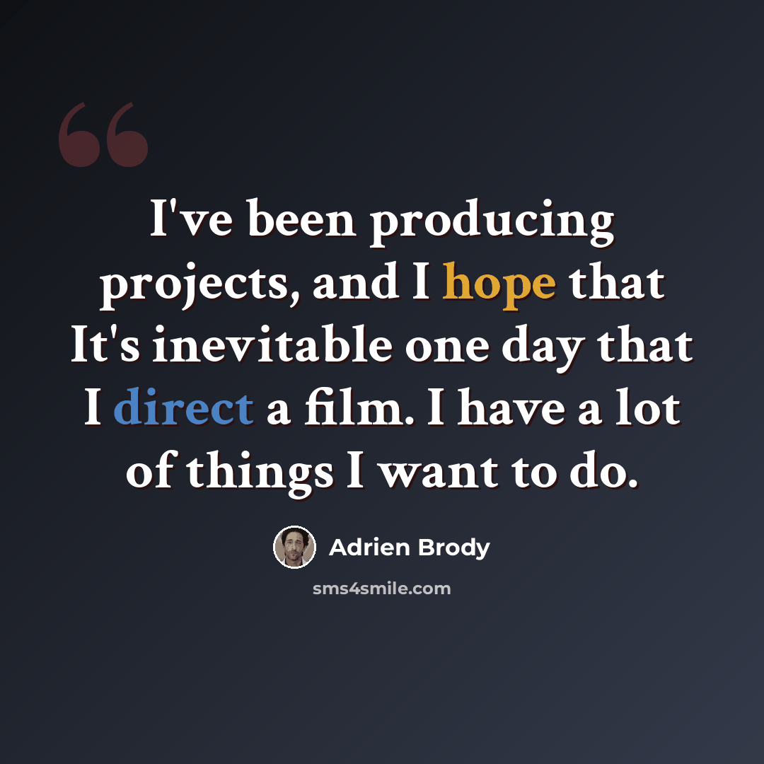 “I've been producing projects, and I hope that It's inevitable one day that I direct a film. I have a lot of things I want to do.” quote by Adrien Brody