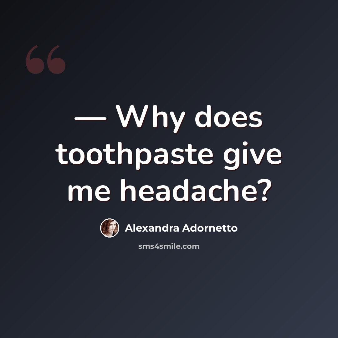 “― Why does toothpaste give me headache?” quote by Alexandra Adornetto