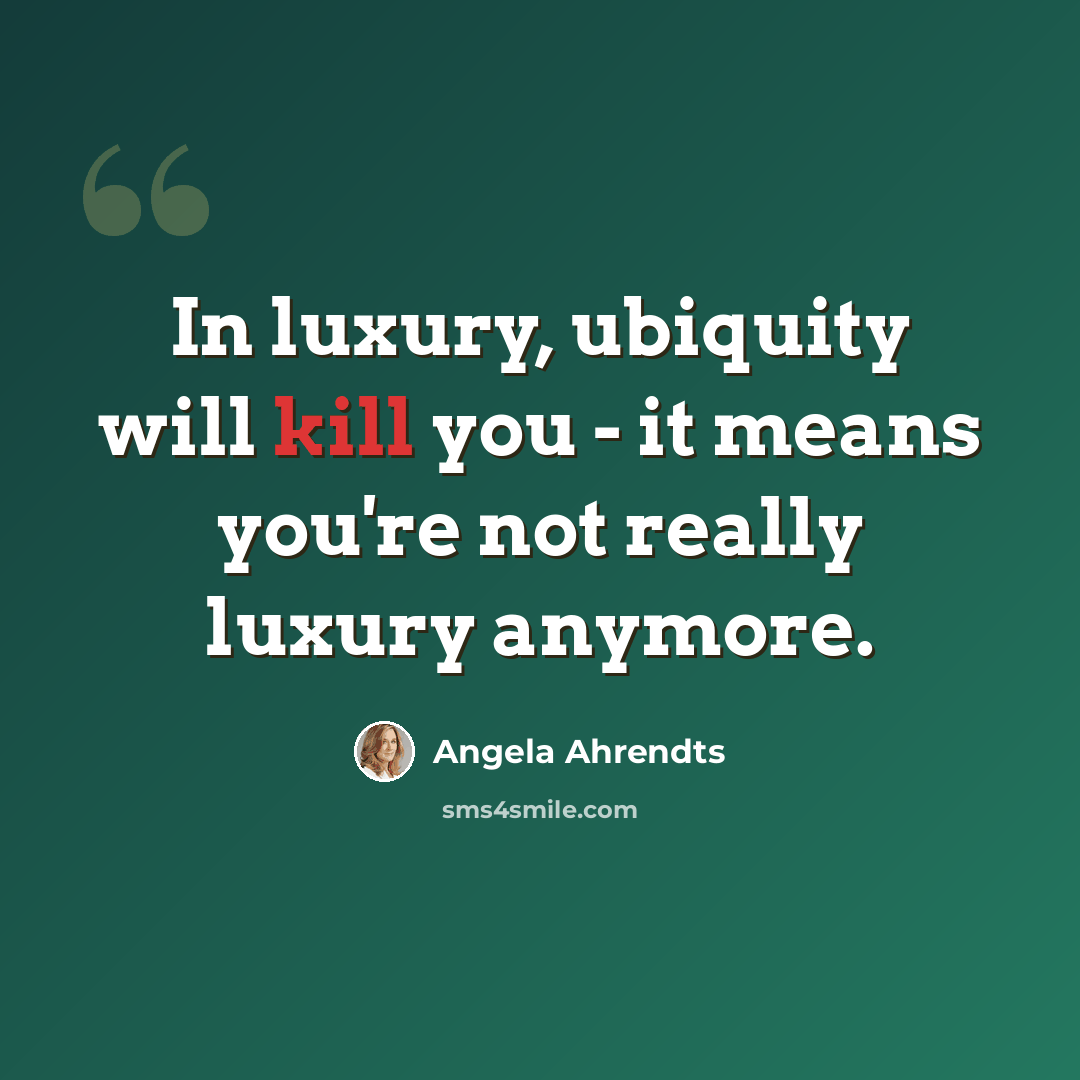 “In luxury, ubiquity will kill you - it means you're not really luxury anymore.” quote by Angela Ahrendts
