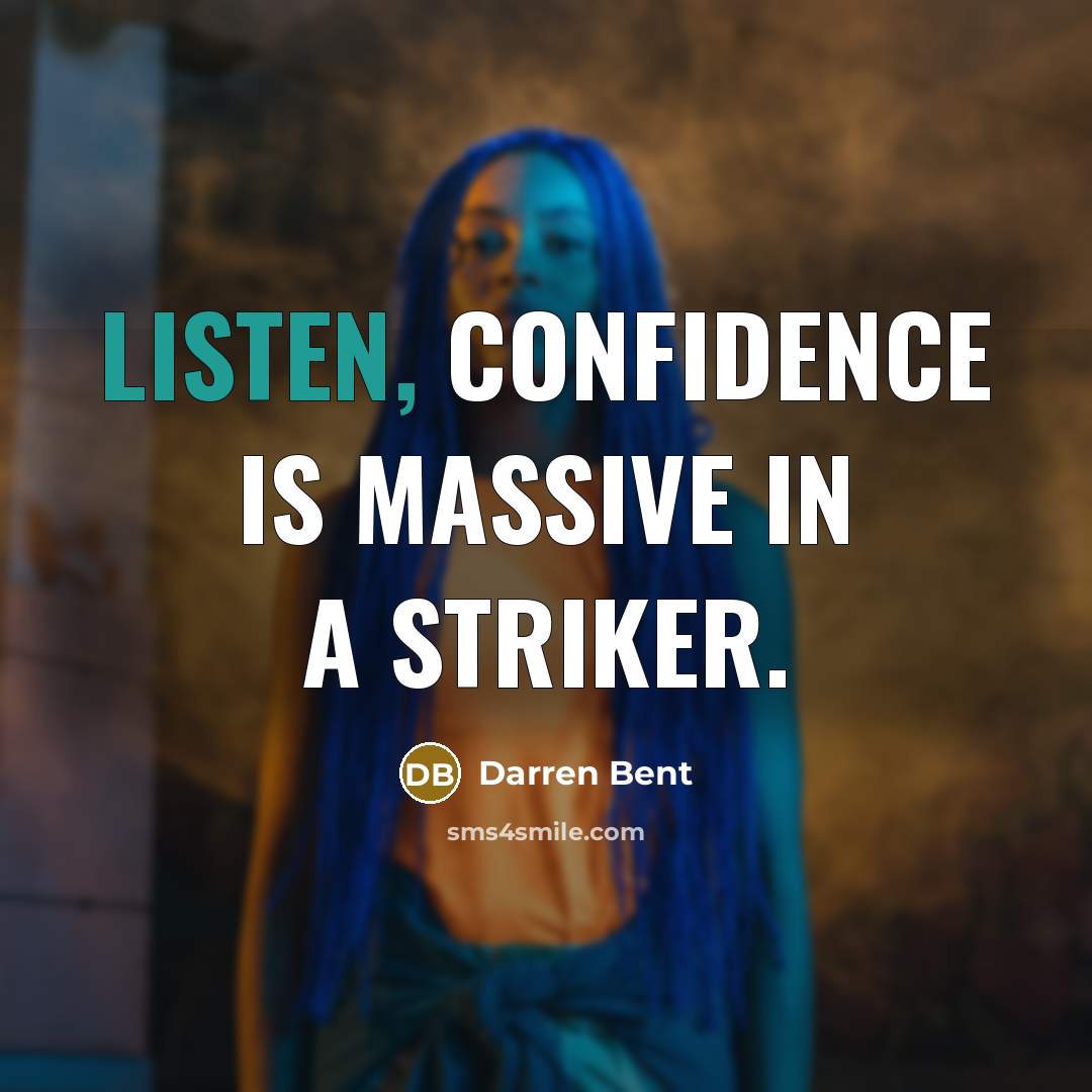 “Listen, confidence is massive in a striker.” quote by Darren Bent