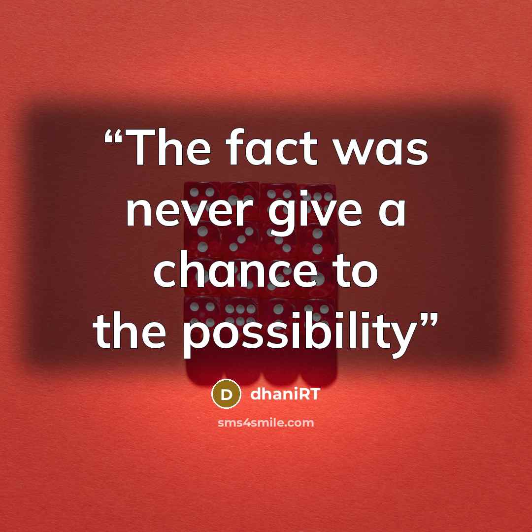 “The fact was never give a chance to the possibility” quote by dhaniRT
