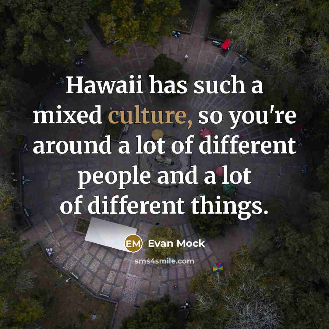 “Hawaii has such a mixed culture, so you're around a lot of different people and a lot of different things.” quote by Evan Mock