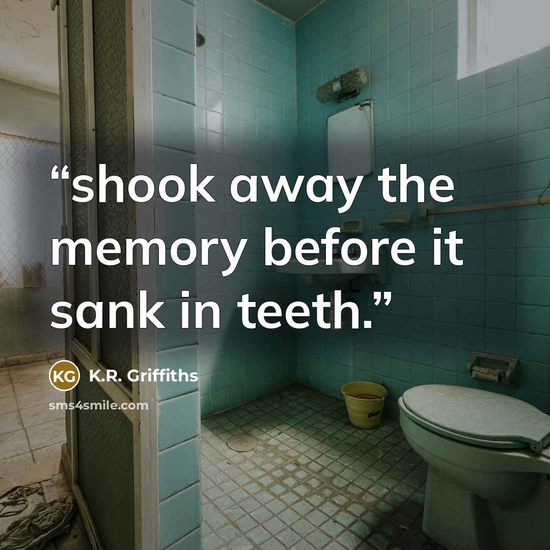“shook away the memory before it sank in teeth.” quote by K.R. Griffiths