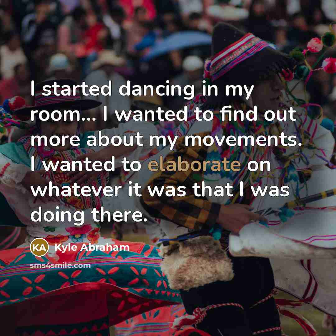 “I started dancing in my room... I wanted to find out more about my movements. I wanted to elaborate on whatever it was that I was doing there.” quote by Kyle Abraham